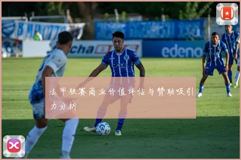 法甲联赛商业价值评估与赞助吸引力分析
