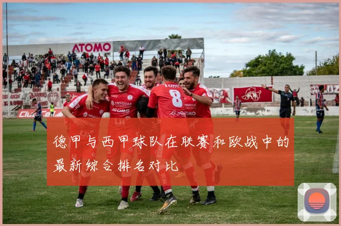 德甲与西甲球队在联赛和欧战中的最新综合排名对比